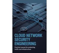 Cloud Network Security Engineering: Practical Manual for Protecting Traffic and Infrastructure