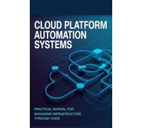 Cloud Platform Automation Systems: Practical Manual for Managing Infrastructure Through Code