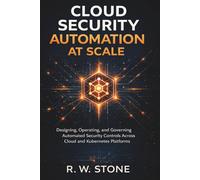 Cloud Security Automation at Scale: Designing, Operating, and Governing Automated Security Controls Across Cloud and Kubernetes Platforms