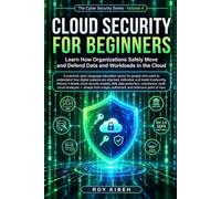 Cloud Security for Beginners: A Practical Guide to Protecting Cloud Data, Managing Access, Securing Networks, and Reducing Cybersecurity Risks