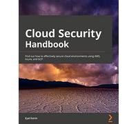 Cloud Security Handbook: Find out how to effectively secure cloud environments using AWS, Azure, and GCP