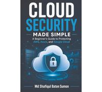 Cloud Security Made Simple: A Beginner’s Guide to Protecting AWS, Azure, and Google Cloud