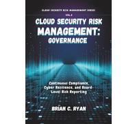 CLOUD SECURITY RISK MANAGEMENT: GOVERNANCE: Continuous Compliance, Cyber Resilience, and Board-Level Risk Reporting