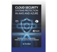 CLOUD SECURITY Systems Protection in AWS and Azure: Mastering Secure Configurations, HashiCorp Vault, and Zero Trust Architecture