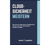 Cloud-Sicherheit Meistern: AWS, Azure und Kubernetes im Produktivbetrieb mit Zero-Trust-, IAM- und DevSecOps-Strategien verteidigen