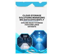 Cloud Storage Solutions Managing Big Data Efficiently: Explore object storage for AI and large datasets
