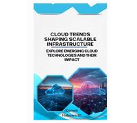 Cloud Trends Shaping Scalable Infrastructure: Explore emerging cloud technologies and their impact