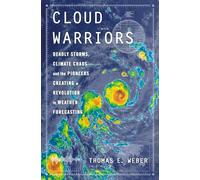 Cloud Warriors: Deadly Storms, Climate Chaos-and the Pioneers Creating a Revolution in Weather Forecasting