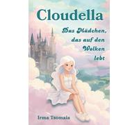 Cloudella: Das Mädchen, das auf den Wolken lebt: Ein märchenhaftes Abenteuer voller Magie, Freundschaft und Mut