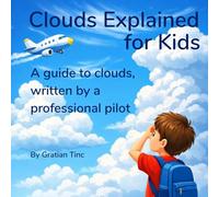 Clouds Explained for Kids: A guide to clouds, written by a professional pilot