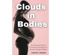 Clouds in Bodies: The Essential Guide to Conscious Conception of the New Energy Children