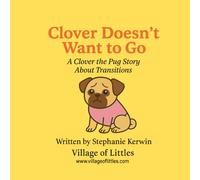 Clover Doesn't Want to Go: A Clover the Pug Story