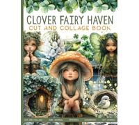CLOVER FAIRY HAVEN CUT AND COLLAGE BOOK: For Junk Journals, Scrapbook, Ephemera And More