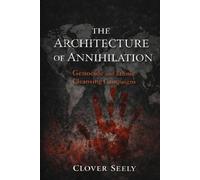 The Architecture of Annihilation: Genocide and Ethnic Cleansing Campaigns