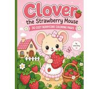 Clover the Strawberry Mouse: 30 Cozy Berrycore Coloring Pages