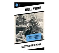 Clovis Dardentor: Ein humorvoller Abenteuerroman über Schiffsreisen und technologischen Fortschritt im Frankreich des 19. Jahrhunderts.