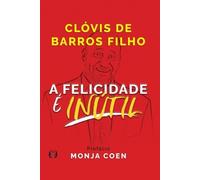 Clóvis de Barros Filho A Felicidade é Inútil (Tascabile)