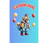 CLOWN DOG: ANIMALS OF THE WORLD, Positive Affirmation, Motivational and Inspirational Notebook, Animal Notebook, Birthday Gifts, Motivational Gifts, Notebook Gifts, Anniversary Gifts, For All...