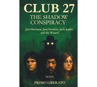 CLUB 27: THE SHADOW CONSPIRACY: Jim Morrison, Jimi Hendrix, Janis Joplin and the Wizard