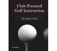 Club-Focused Golf Instruction - The Player's Guide