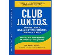 CLUB J.U.N.T.O.S. - Jovenes Unidos Navegando Transformación, Orgullo y Sueños: Donde Cada Joven Aprende a Conocerse, Sanar y Brillar