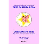 Club Pantera Rosa. Quarantatre anni. Memorie di ricordi, sogni ed emozioni Rocch