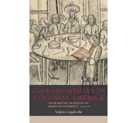 Club sociability in colonial America: From British tradition to American experience, 1720-76