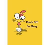 Cluck Off, I'm Busy: A sassy journal for when you just need a minute.