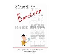 Clued In Barcelona BARE BONES: Our Opinionated Guide to Barcelona without the pics!