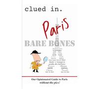 Clued In Paris BARE BONES: Our Opinionated Guide to Paris without the pics!