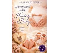 Clumsy Girl's Guide to Having a Baby: 6