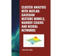 CLUSTER ANALYSIS WITH MATLAB: GAUSSIAN MIXTURE MODELS, MARKOV CHAINS AND NEURAL NETWORKS