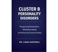 Cluster B Personality Disorders: Recognizing Manipulation, Setting Boundaries, and Reclaiming Emotional Stability