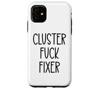 Cluster Fuck Fixer of Everything Coworkers Chaos Coordinator Custodia per iPhone 11