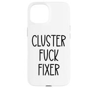 Cluster Fuck Fixer of Everything Coworkers Chaos Coordinator Custodia per iPhone 15