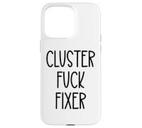 Cluster Fuck Fixer of Everything Coworkers Chaos Coordinator Custodia per iPhone 15 Pro Max