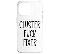 Cluster Fuck Fixer of Everything Coworkers Chaos Coordinator Custodia per iPhone 16 Pro