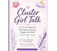 Cluster Girl Talk: A 3-Month Tracker for Managing Cluster Headaches, Attacks & Relief: A Daily & Weekly Journal to Track Attacks, Patterns, Triggers & What Helps