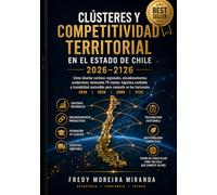 Clústeres y Competitividad Territorial en el Estado Chile 2026-2126: Cómo diseñar carteras regionales, encadenamientos productivos, formación ... competir en horizontes 2036/2056/2086/2126