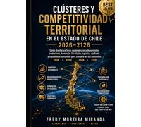 Clústeres y Competitividad Territorial en el Estado Chile 2026-2126: Cómo diseñar carteras regionales, encadenamientos productivos, formación ... competir en horizontes 2036/2056/2086/2126