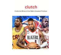 Clutch: Inside the Minds of the NBA’s Greatest Finishers