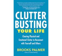 Clutter Busting Your Life: Clearing Physical and Emotional Clutter to Reconnect with Yourself and Others