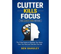 Clutter Kills Focus: The 3-Step System to Declutter Your Space, Clear Your Mind, and Take Back Your Life