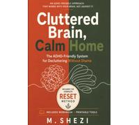 Cluttered Brain, Calm Home: The ADHD-Friendly System for Decluttering Without Shame, Willpower, or All-or-Nothing Overwhelm