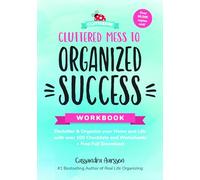 Cluttered Mess to Organized Success: Declutter and Organize Your Home and Life With over 100 Checklists and Worksheets