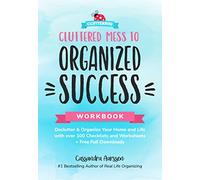 Cluttered Mess to Organized Success Workbook: Declutter and Organize Your Home and Life With over 100 Checklists and Worksheets Plus Free Full Downloads Home Decorating Journal