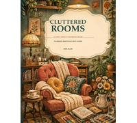 Cluttered Rooms : Lost in the Little Things: 50 Cozy, Cluttered Spaces to Color, Explore, and Get Lost In.