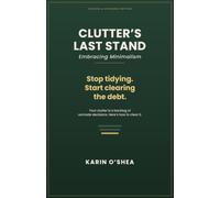 Clutters Last Stand: Embracing Minimalism, Stop Tidying Start Clearing The Debt, Your Clutter Is a Backlog Of Unmade Decisions , Here's How To Clear It