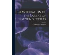 Clyde Carney Hamilton Classification of the Larvae of Ground Beetles (Tascabile)