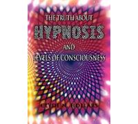 Clyde N Hollars The Truth About Hypnosis and Levels of Consciousness (Tascabile)
